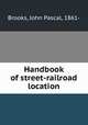 Handbook of street-railroad location, Brooks, John Pascal, 1861- 
