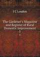 The Gardener`s Magazine and Register of Rural & Domestic Improvement. 5, J C Loudon 