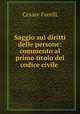 Saggio sui diritti delle persone: commento al primo titolo del codice civile ., Cesare Facelli 