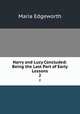 Harry and Lucy Concluded: Being the Last Part of Early Lessons. 2, Maria Edgeworth 