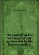 The sayings of the Lord Jesus Christ: as recorded by his four evangelists, J. W. Mackail 
