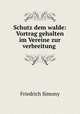 Schutz dem walde: Vortrag gehalten im Vereine zur verbreitung ., Friedrich Simony 