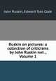 Ruskin on pictures: a collection of criticisms by John Ruskin not ., Volume 1, John Ruskin, Edward Tyas Cook 