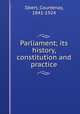 Parliament; its history, constitution and practice, Ilbert, Courtenay, 1841-1924 