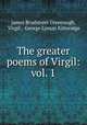The greater poems of Virgil: vol. 1, James Bradstreet Greenough, Virgil , George Lyman Kitteridge 