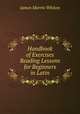 Handbook of Exercises & Reading Lessons for Beginners in Latin, James Morris Whiton 