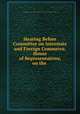 Hearing Before Committee on Interstate and Foreign Commerce, House of Representatives, on the ., United States Congress. House . Committee on Interstate and Foreign Commerce 