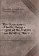 The Government of India: Being a Digest of the Statute Law Relating Thereto, Courtenay Peregrine Ilbert, Courtenay Ilbert 