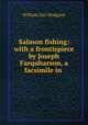 Salmon fishing: with a frontispiece by Joseph Farquharson, a facsimile in ., William Earl Hodgson 