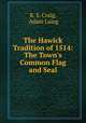 The Hawick Tradition of 1514: The Town`s Common Flag and Seal, R. S. Craig, Adam Laing 