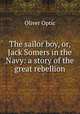 The sailor boy, or, Jack Somers in the Navy: a story of the great rebellion, Oliver Optic 