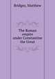 The Roman empire under Constantine the Great, Bridges, Matthew 