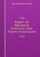 Rogeri de Wendover Chronica: sive, Flores historiarum, Henry Octavius Coxe 