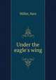 Under the eagle`s wing, Miller, Sara 