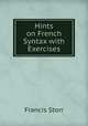 Hints on French Syntax with Exercises, Francis Storr 