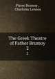 The Greek Theatre of Father Brumoy. 2, Pierre Brumoy , Charlotte Lennox 