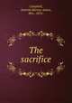 The sacrifice, Campbell, Amarita Bernice James, Mrs., 1876- 