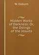 Hidden Works of Darkness: Or, the Doings of the Jesuits, W. Osburn 