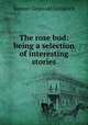 The rose bud: being a selection of interesting stories, Samuel Griswold Goodrich 