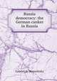 Russia & democracy: the German canker in Russia, Gabriel de Wesselitsky 