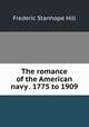 The romance of the American navy . 1775 to 1909, Frederic Stanhope Hill 