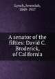 A senator of the fifties: David C. Broderick, of California, Lynch, Jeremiah, 1849-1917 