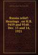 Russia relief: Hearings . on H.R. 9459 and 9548 . Dec. 13 and 14, 1921 ., United States. Congress. House. Foreign Affairs 