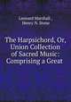 The Harpsichord, Or, Union Collection of Sacred Music: Comprising a Great ., Leonard Marshall , Henry N. Stone 
