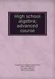 High school algebra; advanced course, Slaught, H. E. (Herbert Ellsworth), 1861-1937,Lennes, N. J. (Nels Johann), 1874- joint author 