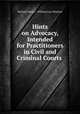 Hints on Advocacy, Intended for Practitioners in Civil and Criminal Courts ., Richard Harris , William Law Murfree 