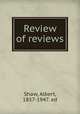 Review of reviews, Shaw, Albert, 1857-1947. ed 