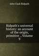 Ridpath`s universal history: an account of the origin, primitive ., Volume 9, John Clark Ridpath 
