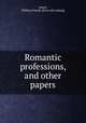 Romantic professions, and other papers, James, William Powell. [from old catalog] 