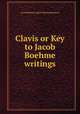 Clavis or Key to Jacob Boehme writings, 