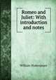 Romeo and Juliet: With introduction and notes, William Shakespeare 