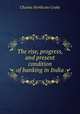 The rise, progress, and present condition of banking in India, Charles Northcote Cooke 