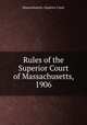 Rules of the Superior Court of Massachusetts, 1906, Massachusetts. Superior Court 