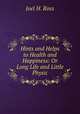 Hints and Helps to Health and Happiness: Or Long Life and Little Physic, Joel H. Ross 
