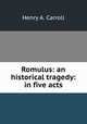 Romulus: an historical tragedy: in five acts, Henry A. Carroll 