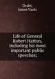 Life of General Robert Hatton, including his most important public speeches;, Drake, James Vaulx 