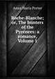 Roche-Blanche; or, The hunters of the Pyrenees: a romance, Volume 1, Anna Maria Porter 