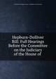 Hepburn-Dolliver Bill: Full Hearings Before the Committee on the Judiciary of the House of ., United States Congress. House . Committee on the Judiciary 