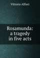 Rosamunda: a tragedy in five acts, Vittorio Alfieri 