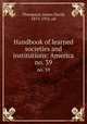 Handbook of learned societies and institutions: America. no. 39, Thompson, James David, 1873-1932, ed 