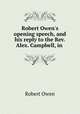 Robert Owen`s opening speech, and his reply to the Rev. Alex. Campbell, in ., Robert Owen 