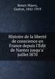 Histoire de la liberte de conscience en France depuis l`Edit de Nantes jusqu`a juillet l870, Bonet-Maury, Gaston, 1842-1919 