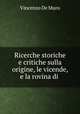 Ricerche storiche e critiche sulla origine, le vicende, e la rovina di ., Vincenzo De Muro 