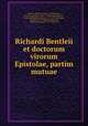 Richardi Bentleii et doctorum virorum Epistolae, partim mutuae, Bentley, Richard, 1662-1742,Graevius, Joannes Georgius, 1632-1703,Bernard, Edward, 1638-1696,Burney, Charles, 1757-1817,Hermann, Gottfried, 1772-1848,Friedemann, Friedrich Traugott, 1793-1853, ed 
