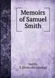Memoirs of Samuel Smith, Smith, S. [from old catalog] 