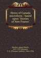 Heros of Canada microform : based upon "Stories of New France", Machar, Agnes Maule, 1837-1927,Marquis, T. G. (Thomas Guthrie), 1864-1936 